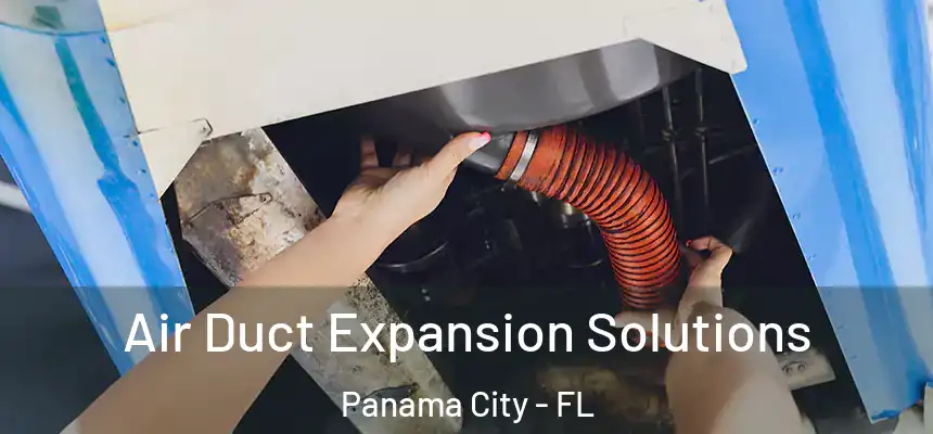 Air Duct Expansion Solutions Panama City - FL