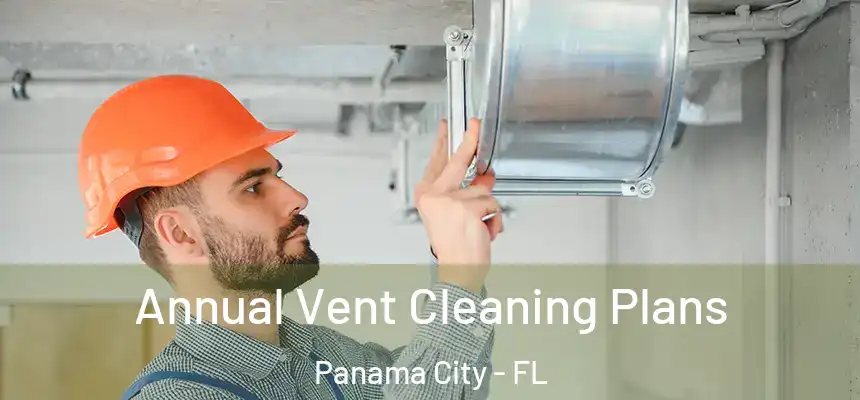 Annual Vent Cleaning Plans Panama City - FL