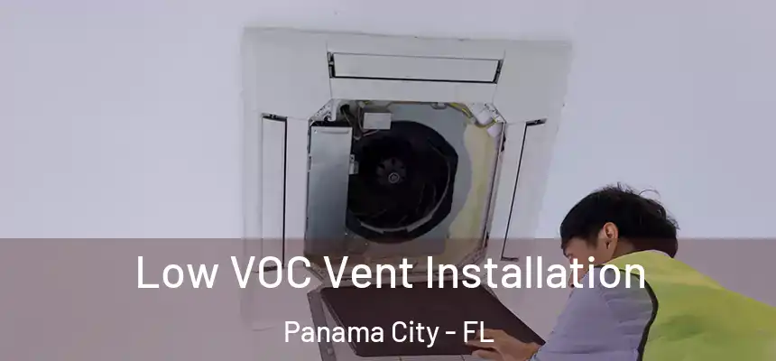 Low VOC Vent Installation Panama City - FL