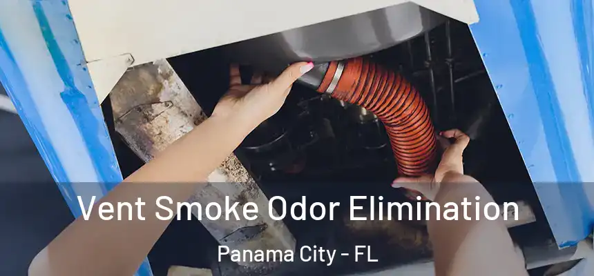 Vent Smoke Odor Elimination Panama City - FL